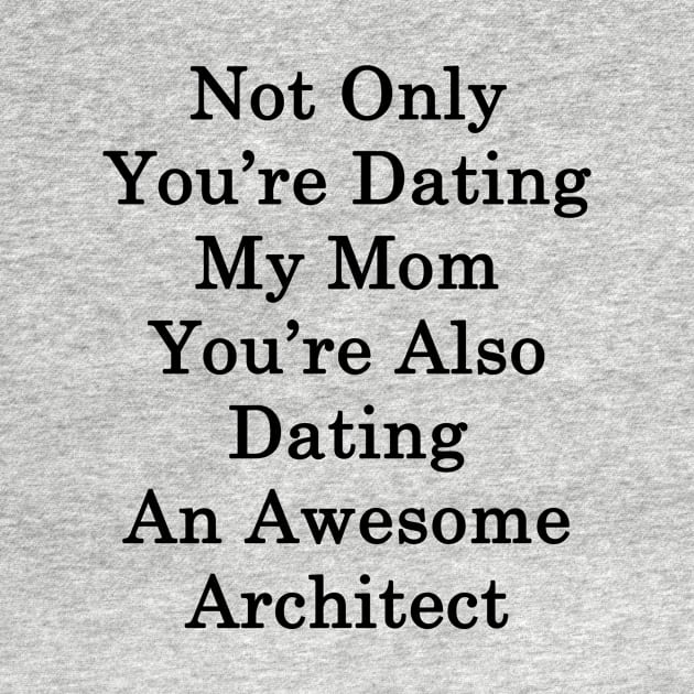 Not Only You're Dating My Mom You're Also Dating An Awesome Architect by supernova23